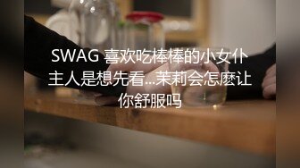 SWAG 喜欢吃棒棒的小女仆主人是想先看...茉莉会怎麽让你舒服吗