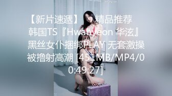 【新片速遞】❤️精品推荐❤️韩国TS『Hwahyeon 华泫』黑丝女仆捆绑PLAY 无套激操被撸射高潮 [451MB/MP4/00:49:27]