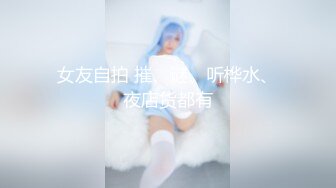 女友自拍 摧、谜、听桦水、夜店货都有