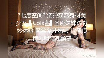 ?七度空间? 清纯窈窕身材美少女 ▌Cola酱▌圣诞妹妹の奇妙体验 网丝多汁嫩穴 软糯顶撞内射高潮颤挛