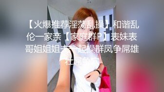 【火爆推荐淫荡乱操】和谐乱伦一家亲【家庭群P】表妹表哥姐姐姐夫一起操群凤争屌雄壮屌争穴