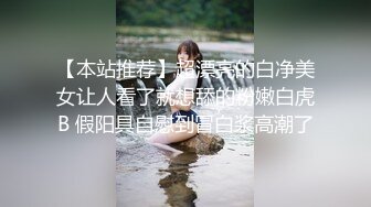 【本站推荐】超漂亮的白净美女让人看了就想舔的粉嫩白虎B 假阳具自慰到冒白浆高潮了