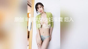 原创 丰满大奶少妇车震 后入爽死她