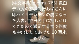 (中文字幕) dvdms-763] 色白デカ尻の家事代行おばさんに即ハメ！デカチンの虜になった人妻が翌日勝手に押しかけてきたので満足するまで何度も中出ししてあげた 10 百永さりな