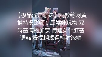 【极品淫娃学妹】鸡教练网黄推特摄影师专属学妹玩物 双洞塞满的加奈 情趣女仆肛塞诱惑 爆操蝴蝶逼榨射浓精