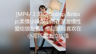 [MP4/ 2.33G]&nbsp;&nbsp;柔情小妹跟小哥在家激情性爱给狼友看，全程露脸喜欢在小哥怀里上位抽插